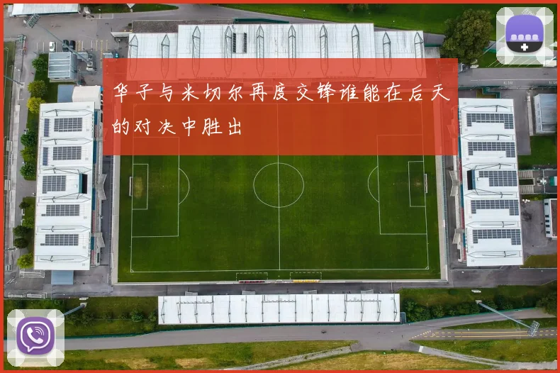 华子与米切尔再度交锋谁能在后天的对决中胜出