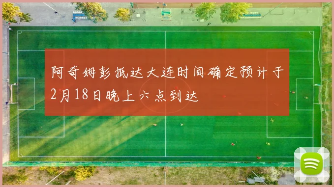 阿奇姆彭抵达大连时间确定预计于2月18日晚上六点到达